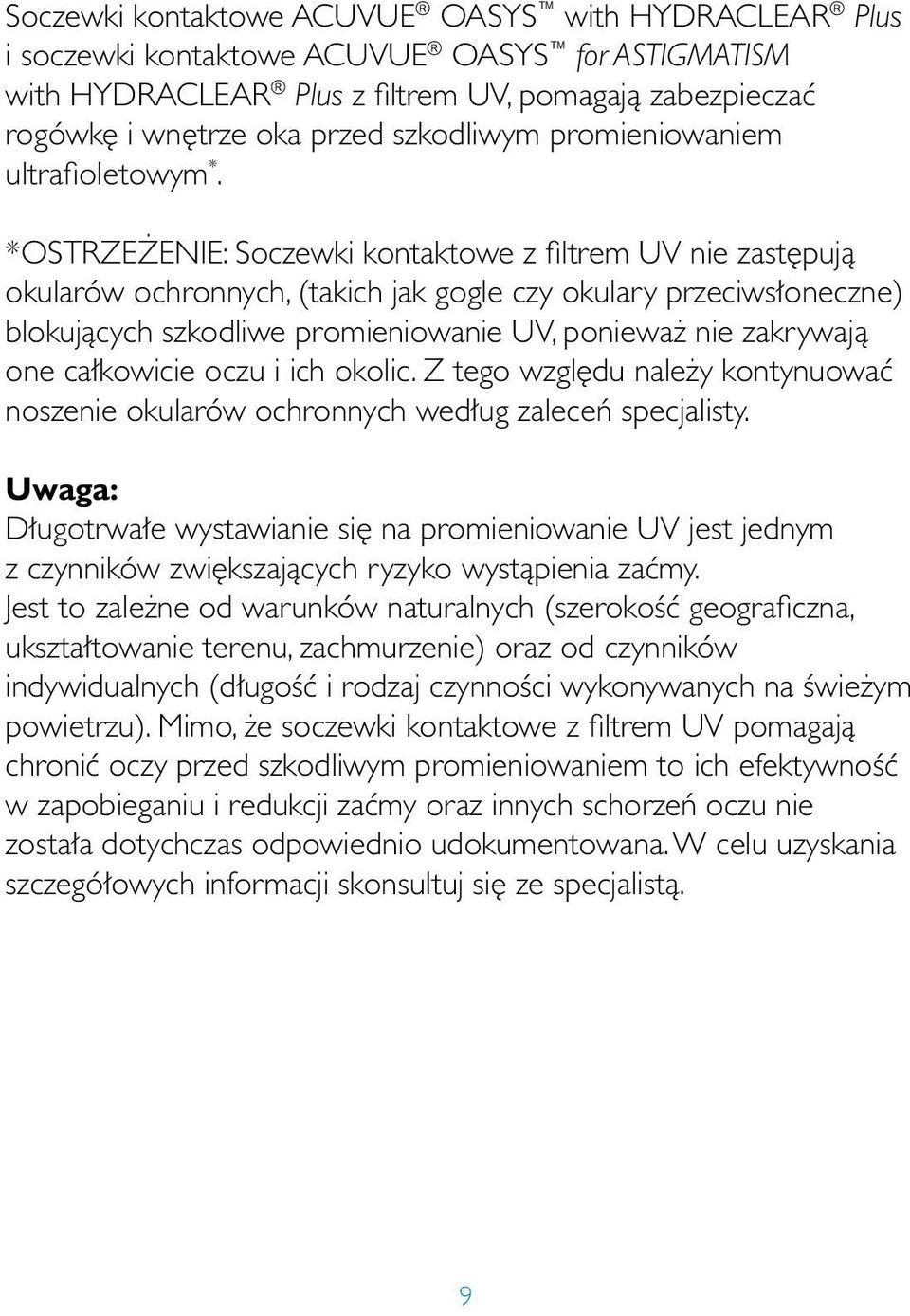 *OSTRZE ENIE: Soczewki kontaktowe z filtrem UV nie zast pujà okularów ochronnych, (takich jak gogle czy okulary przeciws oneczne) blokujàcych szkodliwe promieniowanie UV, poniewa nie zakrywajà one ca