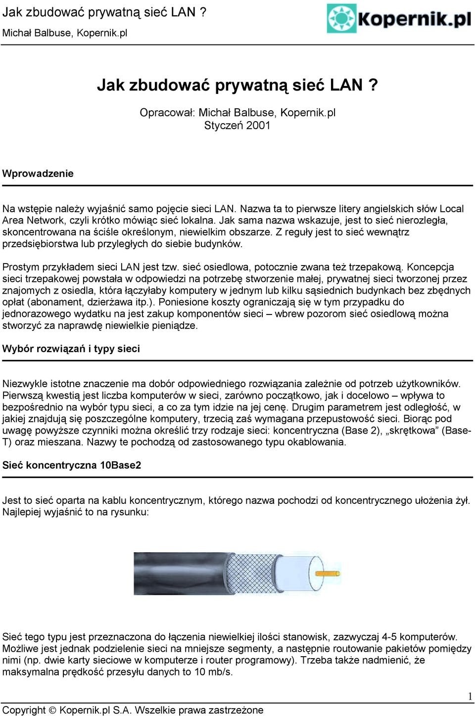 Jak sama nazwa wskazuje, jest to sieć nierozległa, skoncentrowana na ściśle określonym, niewielkim obszarze. Z reguły jest to sieć wewnątrz przedsiębiorstwa lub przyległych do siebie budynków.