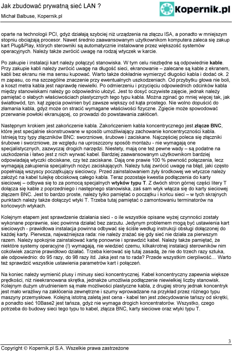 Należy także zwrócić uwagę na rodzaj wtyczek w karcie. Po zakupie i instalacji kart należy połączyć stanowiska. W tym celu niezbędne są odpowiednie kable.
