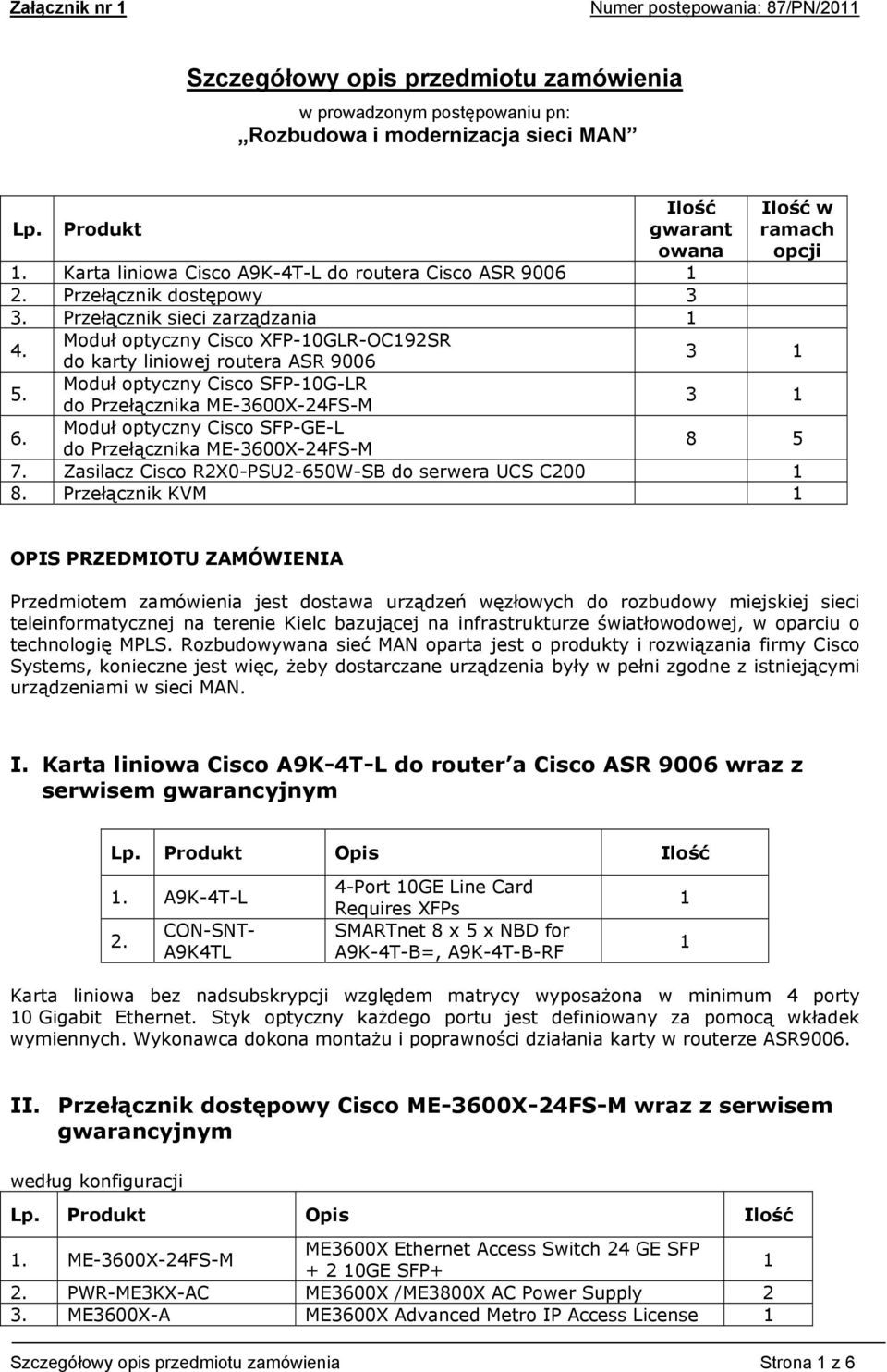 Moduł optyczny Cisco SFP-0G-LR do Przełącznika ME-3600X-24FS-M 6. Moduł optyczny Cisco SFP-GE-L do Przełącznika ME-3600X-24FS-M Ilość w ramach opcji 3 3 8 5 7.