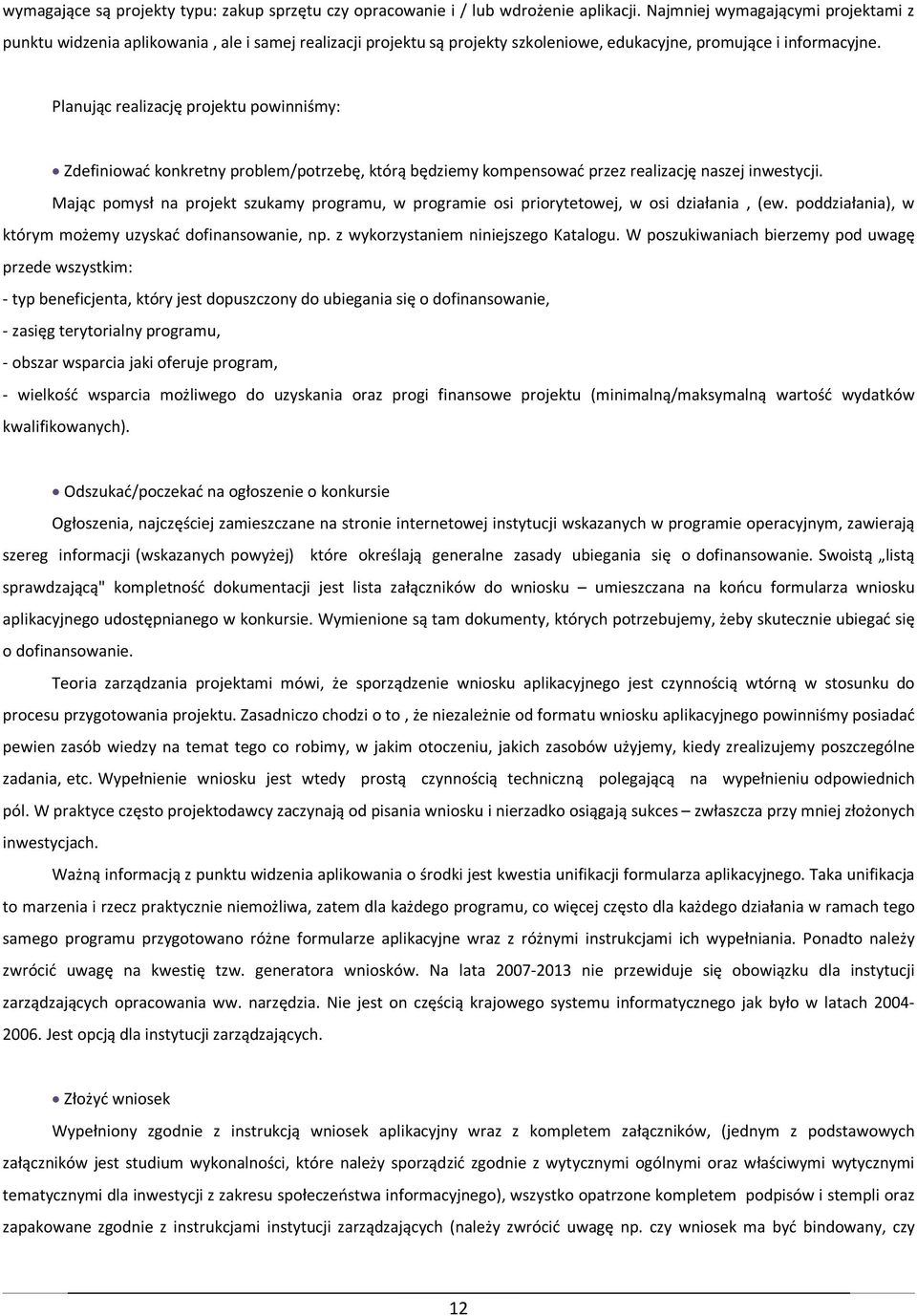 Planując realizację projektu powinniśmy: Zdefiniować konkretny problem/potrzebę, którą będziemy kompensować przez realizację naszej inwestycji.