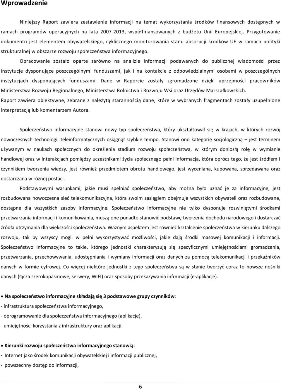 Przygotowanie dokumentu jest elementem obywatelskiego, cyklicznego monitorowania stanu absorpcji środków UE w ramach polityki strukturalnej w obszarze rozwoju społeczeństwa informacyjnego.