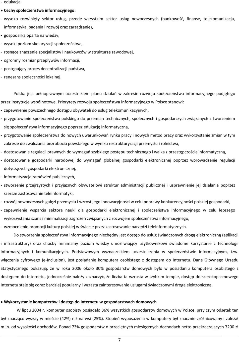 - gospodarka oparta na wiedzy, - wysoki poziom skolaryzacji społeczeństwa, - rosnące znaczenie specjalistów i naukowców w strukturze zawodowej, - ogromny rozmiar przepływów informacji, - postępujący