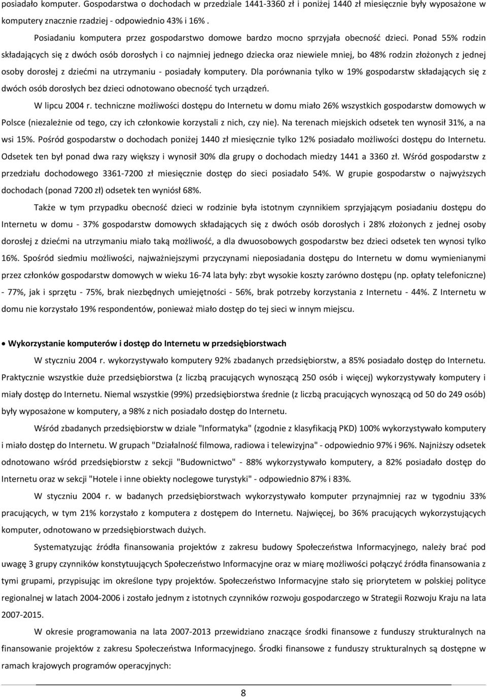 Ponad 55% rodzin składających się z dwóch osób dorosłych i co najmniej jednego dziecka oraz niewiele mniej, bo 48% rodzin złożonych z jednej osoby dorosłej z dziećmi na utrzymaniu - posiadały