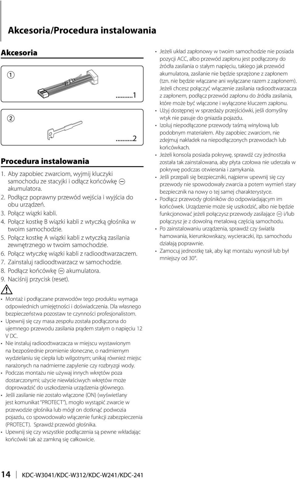 Połącz wtyczkę wiązki kabli z radioodtwarzaczem. 7. Zainstaluj radioodtwarzacz w samochodzie. 8. Podłącz końcówkę - akumulatora. 9. Naciśnij przycisk (reset).
