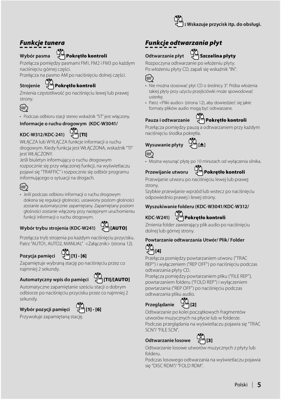 Informacje o ruchu drogowym (KDC-W3041/ KDC-W312/KDC-241) [TI] WŁĄCZA lub WYŁĄCZA funkcje informacji o ruchu drogowym. Kiedy funkcja jest WŁĄCZONA, wskaźnik TI jest WŁĄCZONY.
