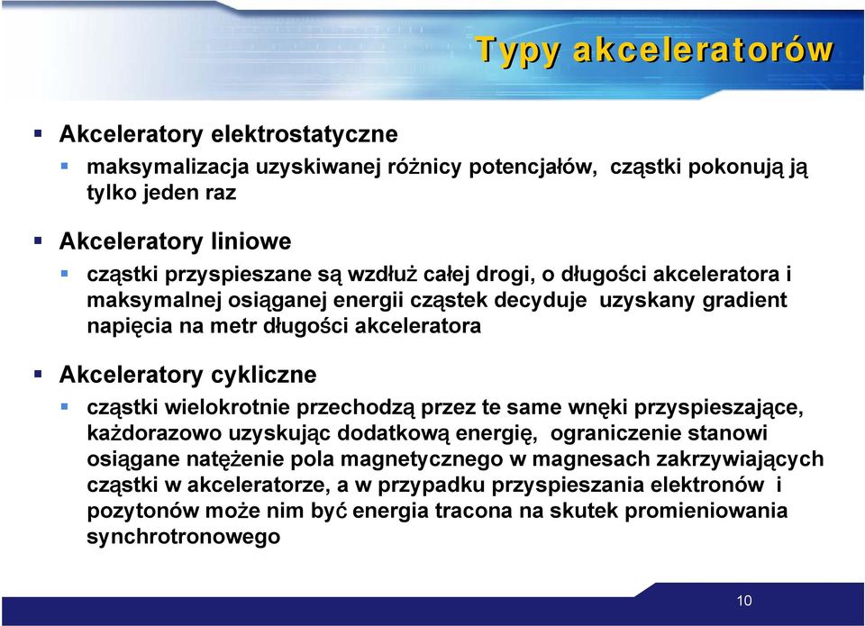 Akceleratory cykliczne cząstki wielokrotnie przechodzą przez te same wnęki przyspieszające, każdorazowo uzyskując dodatkową energię, ograniczenie stanowi osiągane natężenie