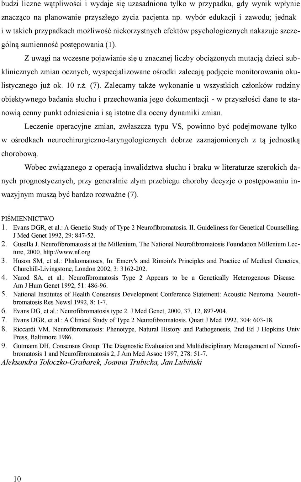 Z uwagi na wczesne pojawianie się u znacznej liczby obciążonych mutacją dzieci subklinicznych zmian ocznych, wyspecjalizowane ośrodki zalecają podjęcie monitorowania okulistycznego już ok. 10 r.ż. (7).