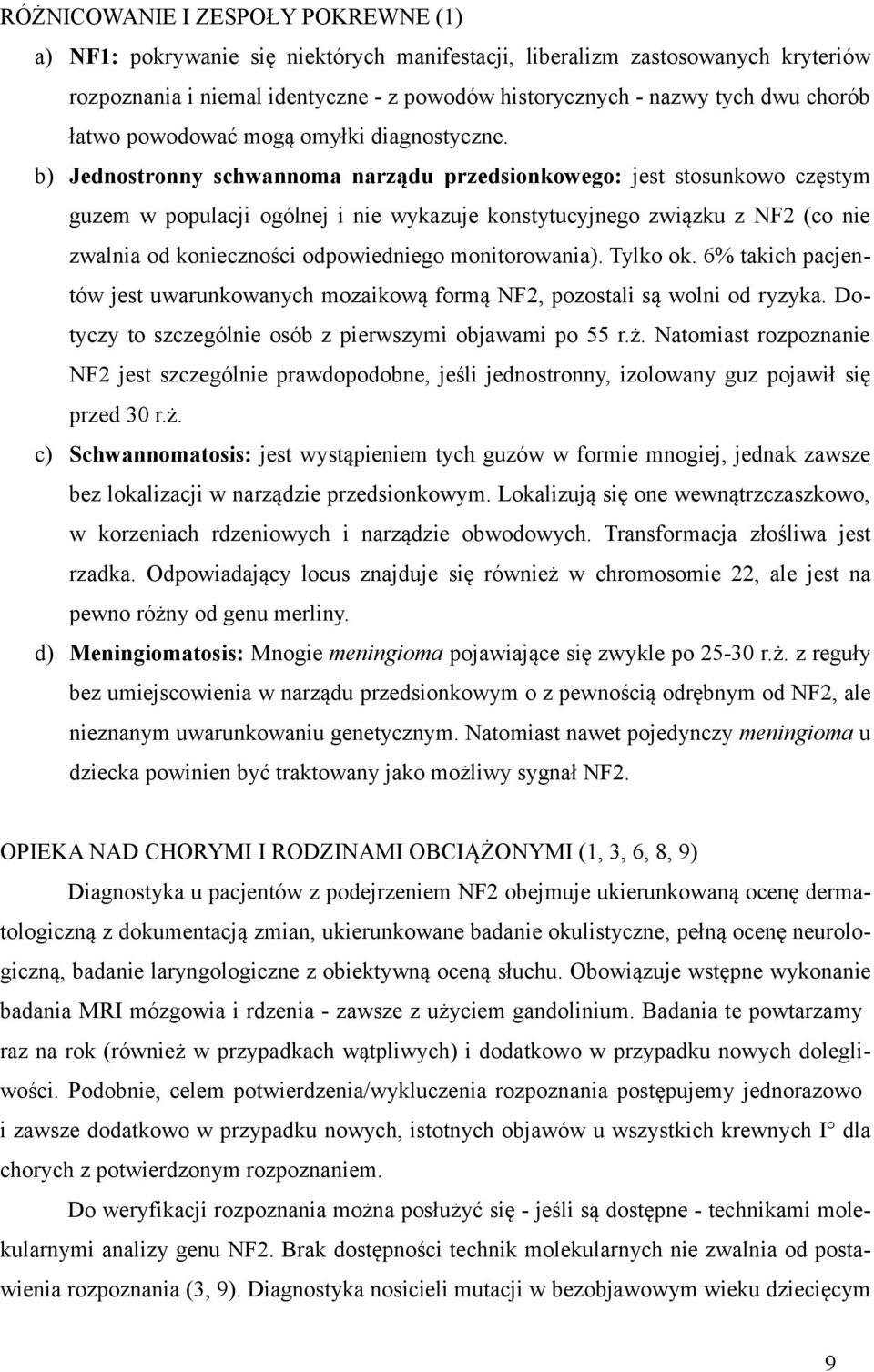 b) Jednostronny schwannoma narządu przedsionkowego: jest stosunkowo częstym guzem w populacji ogólnej i nie wykazuje konstytucyjnego związku z NF2 (co nie zwalnia od konieczności odpowiedniego