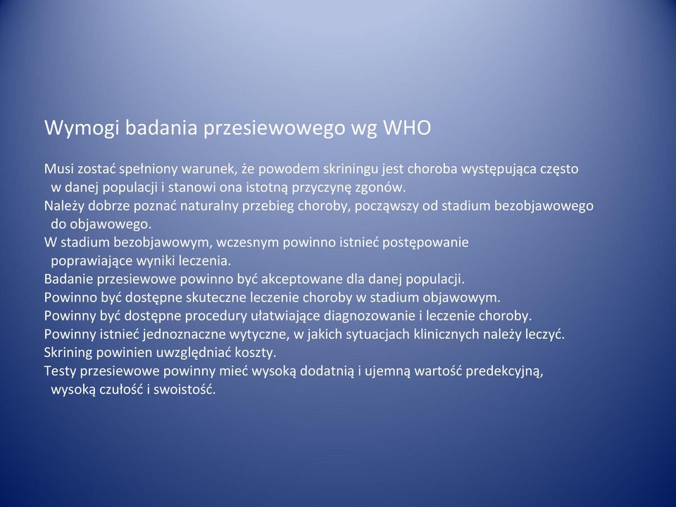 Badanie przesiewowe powinno być akceptowane dla danej populacji. Powinno być dostępne skuteczne leczenie choroby w stadium objawowym.