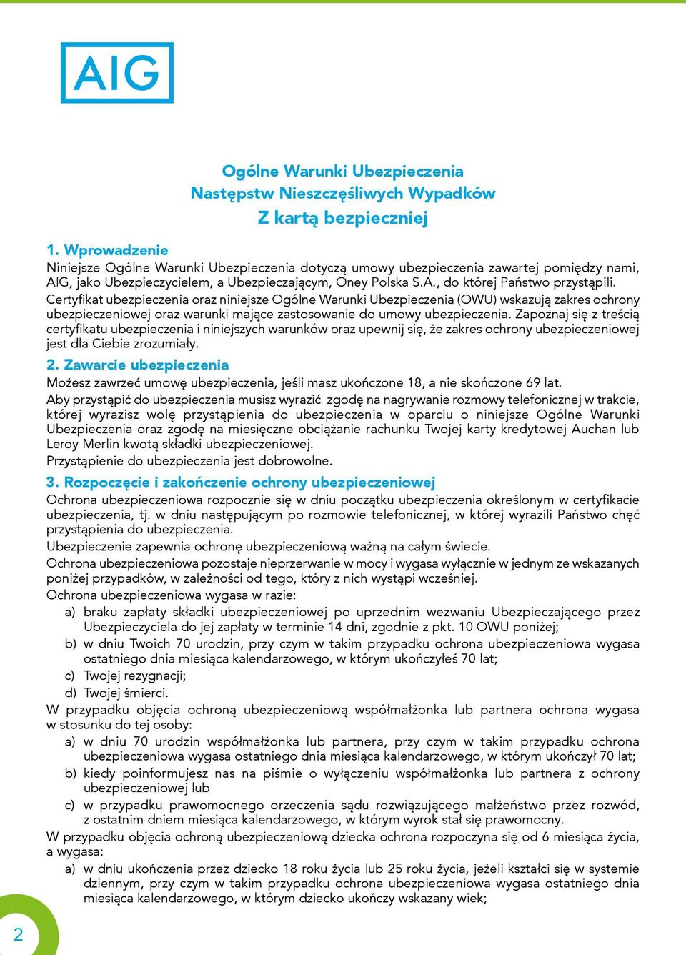 Certyfikat ubezpieczenia oraz niniejsze Ogólne Warunki Ubezpieczenia (OWU) wskazują zakres ochrony ubezpieczeniowej oraz warunki mające zastosowanie do umowy ubezpieczenia.