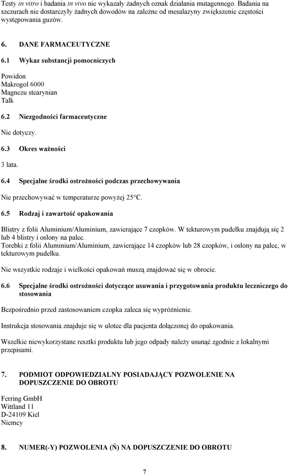 1 Wykaz substancji pomocniczych Powidon Makrogol 6000 Magnezu stearynian Talk 6.2 Niezgodności farmaceutyczne Nie dotyczy. 6.3 Okres ważności 3 lata. 6.4 Specjalne środki ostrożności podczas przechowywania Nie przechowywać w temperaturze powyżej 25 C.