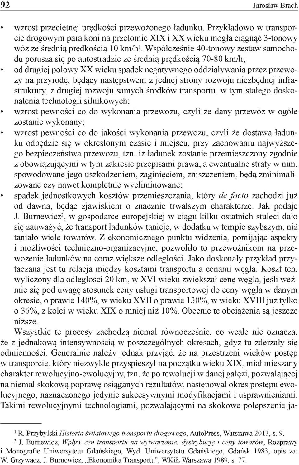Współcześnie 40-tonowy zestaw samochodu porusza się po autostradzie ze średnią prędkością 70-80 km/h; od drugiej połowy XX wieku spadek negatywnego oddziaływania przez przewozy na przyrodę, będący