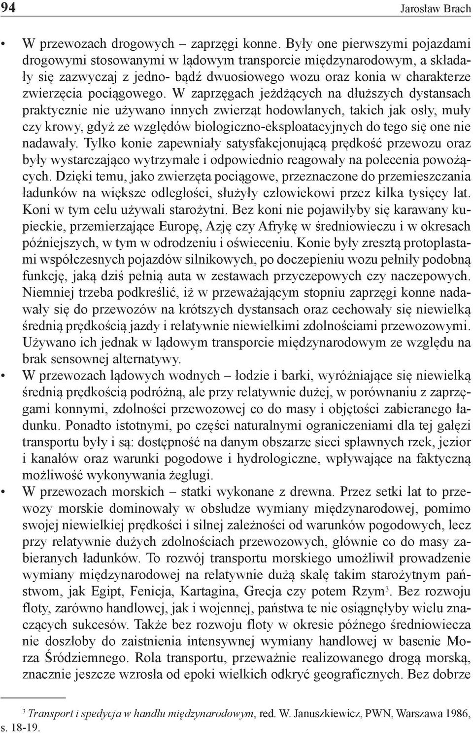 W zaprzęgach jeżdżących na dłuższych dystansach praktycznie nie używano innych zwierząt hodowlanych, takich jak osły, muły czy krowy, gdyż ze względów biologiczno-eksploatacyjnych do tego się one nie