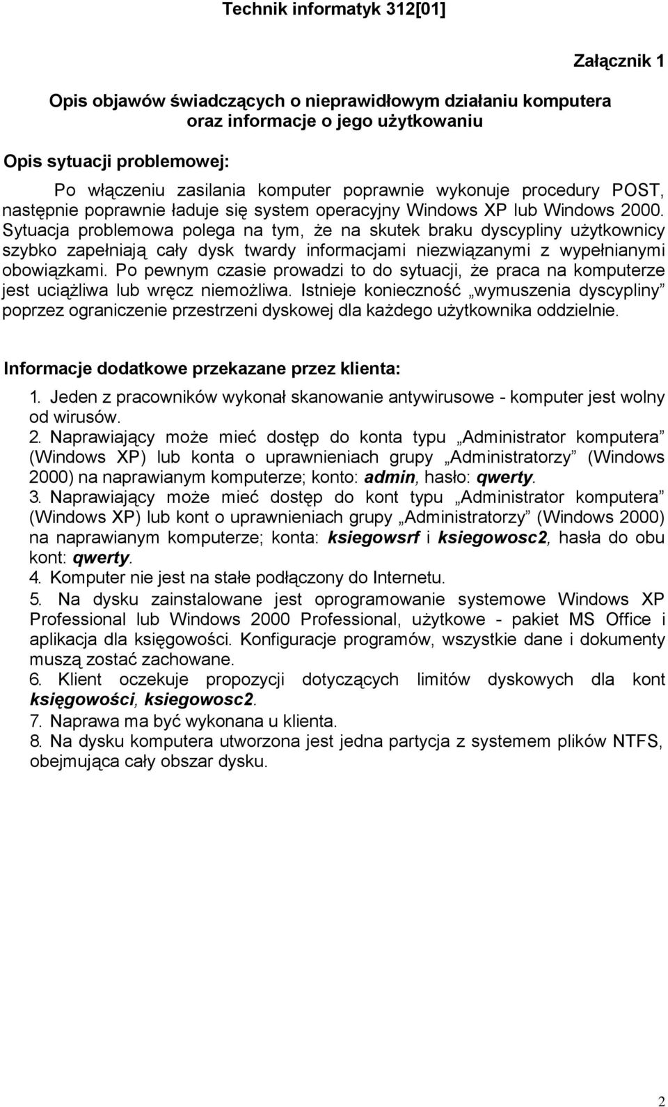 Sytuacja problemowa polega na tym, że na skutek braku dyscypliny użytkownicy szybko zapełniają cały dysk twardy informacjami niezwiązanymi z wypełnianymi obowiązkami.
