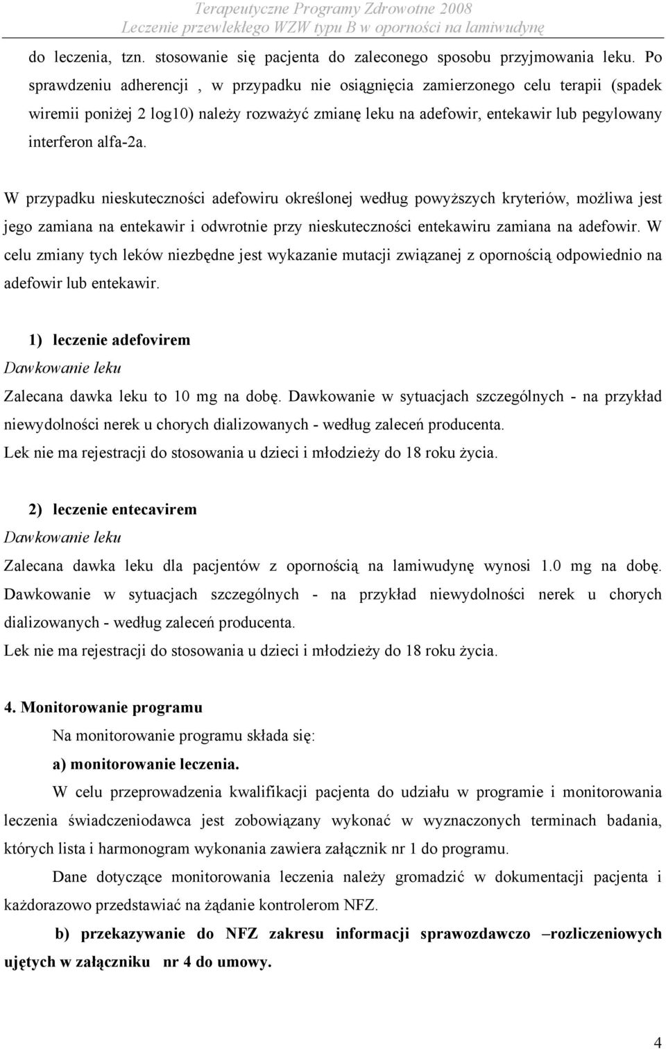 W przypadku nieskuteczności adefowiru określonej według powyższych kryteriów, możliwa jest jego zamiana na entekawir i odwrotnie przy nieskuteczności entekawiru zamiana na adefowir.