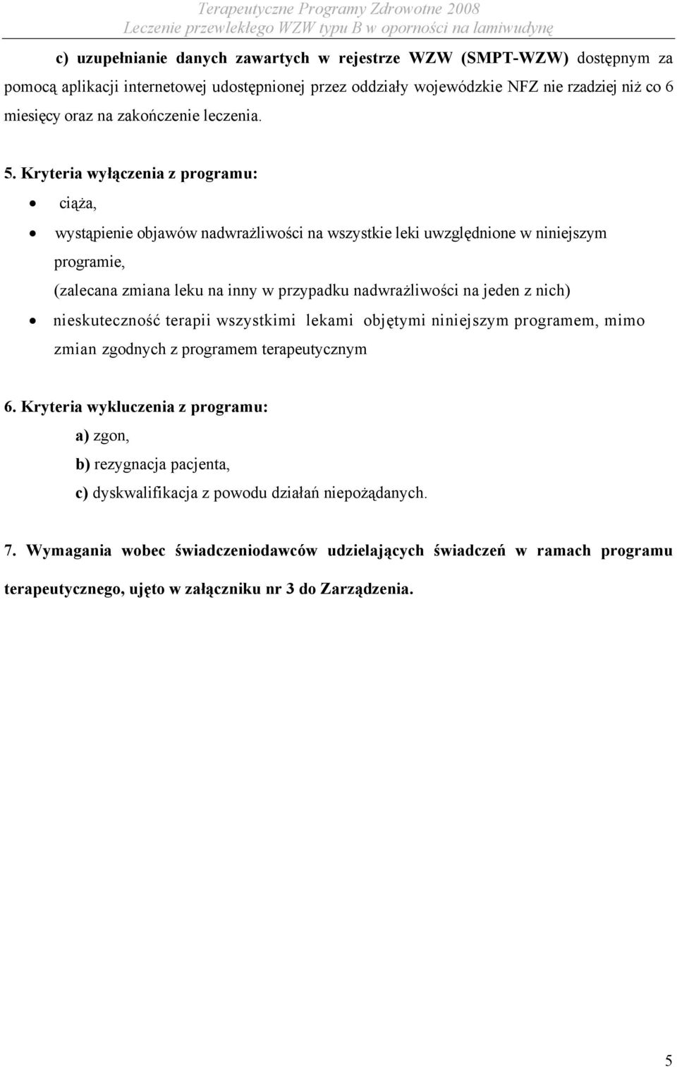 Kryteria wyłączenia z programu: ciąża, wystąpienie objawów nadwrażliwości na wszystkie leki uwzględnione w niniejszym programie, (zalecana zmiana leku na inny w przypadku nadwrażliwości na jeden z