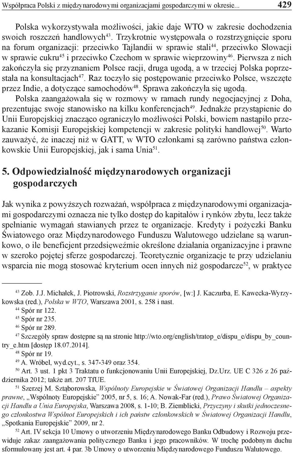 Pierwsza z nich zakończyła się przyznaniem Polsce racji, druga ugodą, a w trzeciej Polska poprzestała na konsultacjach 47.