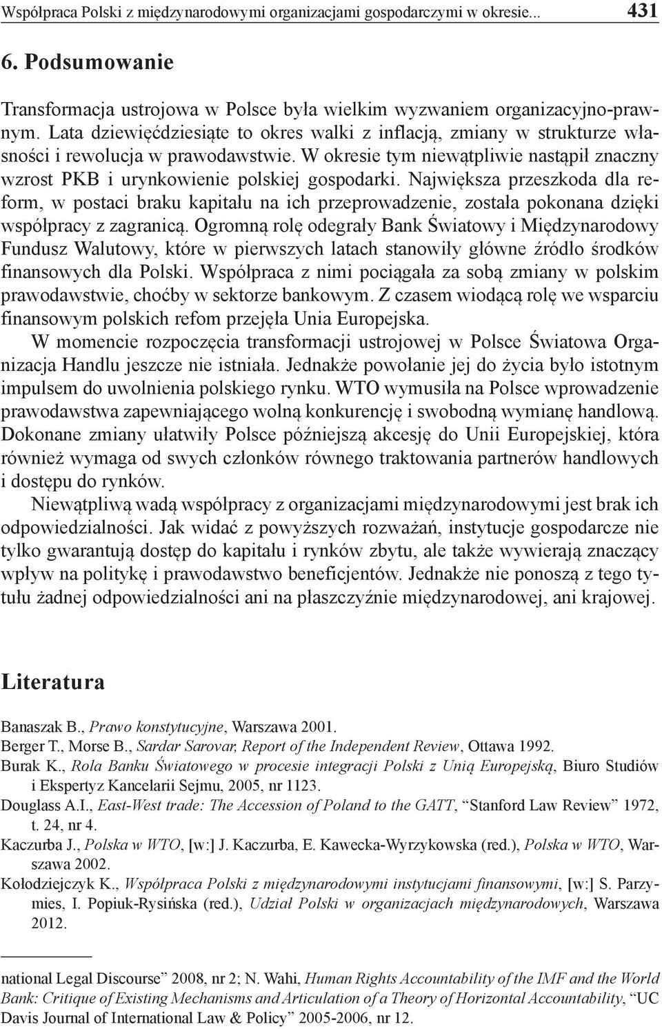 Największa przeszkoda dla reform, w postaci braku kapitału na ich przeprowadzenie, została pokonana dzięki współpracy z zagranicą.