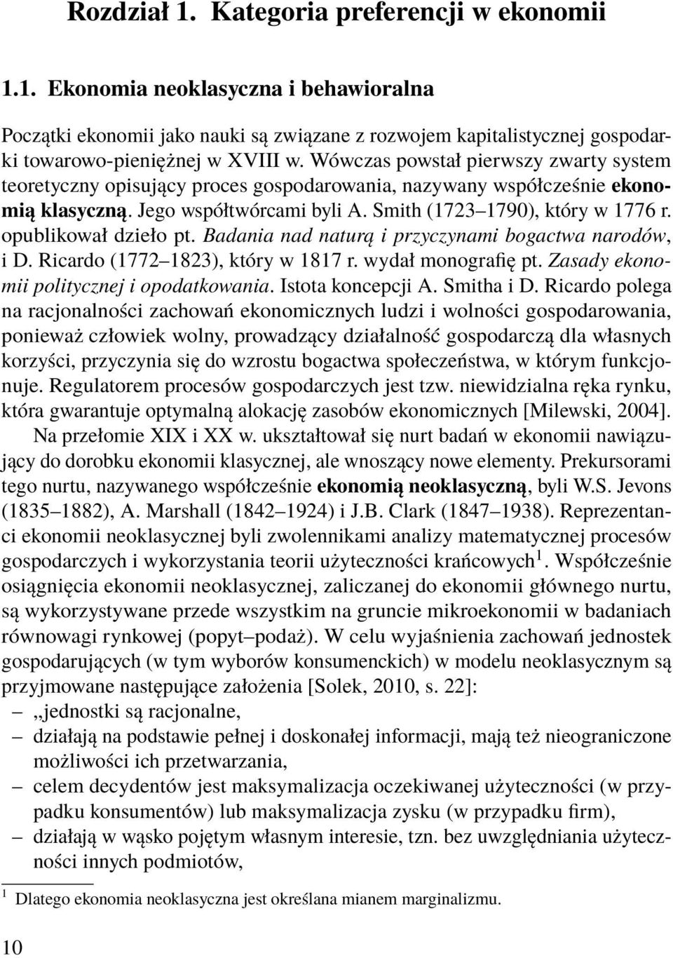 opublikował dzieło pt. Badania nad naturą i przyczynami bogactwa narodów, i D. Ricardo (1772 1823), który w 1817 r. wydał monografię pt. Zasady ekonomii politycznej i opodatkowania.