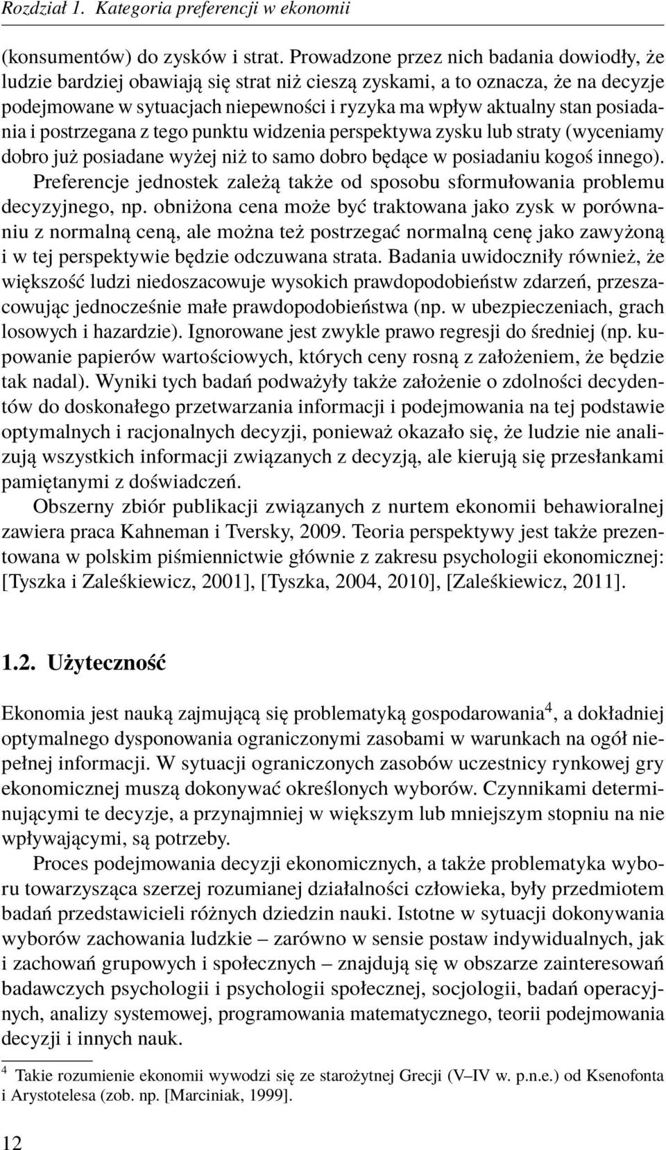 posiadania i postrzegana z tego punktu widzenia perspektywa zysku lub straty (wyceniamy dobro już posiadane wyżej niż to samo dobro będące w posiadaniu kogoś innego).