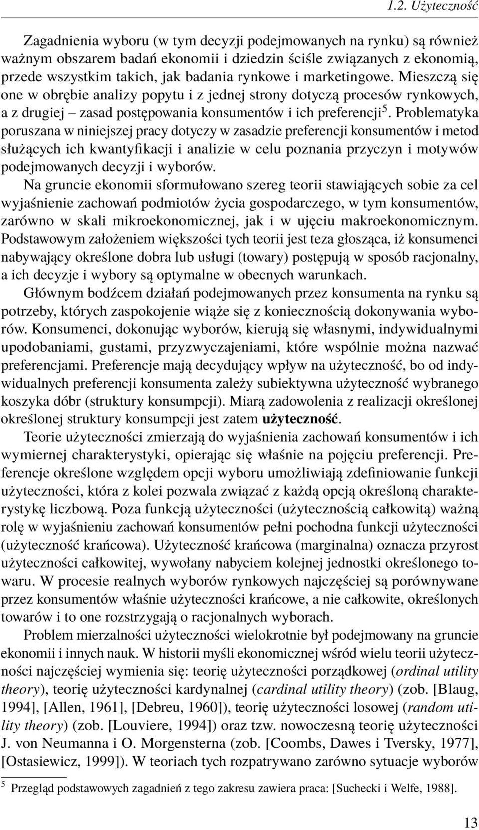 Problematyka poruszana w niniejszej pracy dotyczy w zasadzie preferencji konsumentów i metod służących ich kwantyfikacji i analizie w celu poznania przyczyn i motywów podejmowanych decyzji i wyborów.