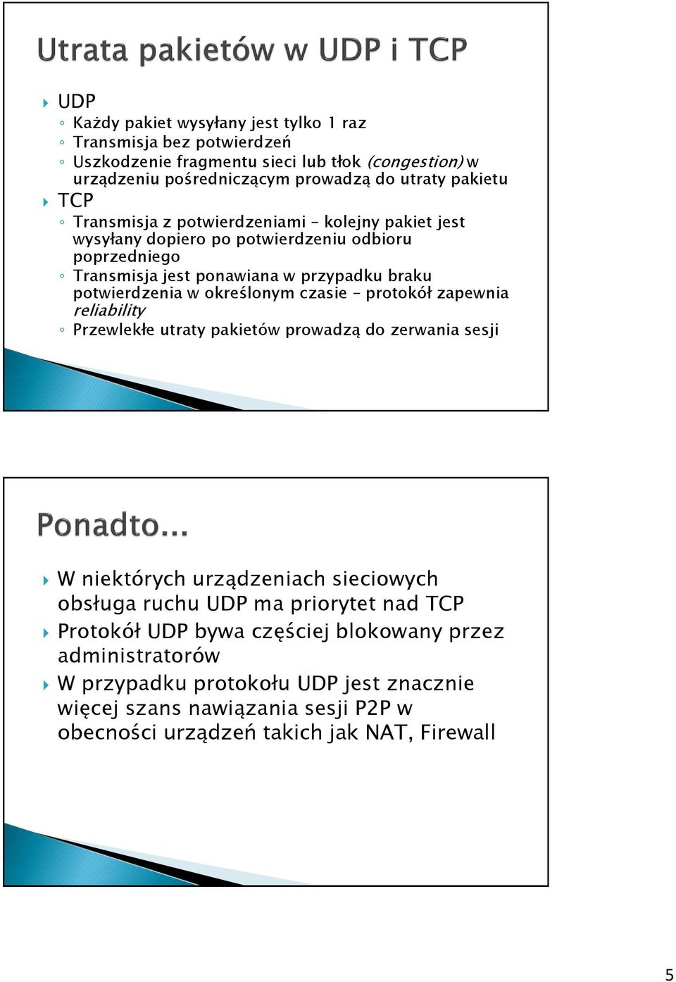 określonym czasie protokół zapewnia reliability Przewlekłe utraty pakietów prowadzą do zerwania sesji W niektórych urządzeniach sieciowych obsługa ruchu UDP ma priorytet nad