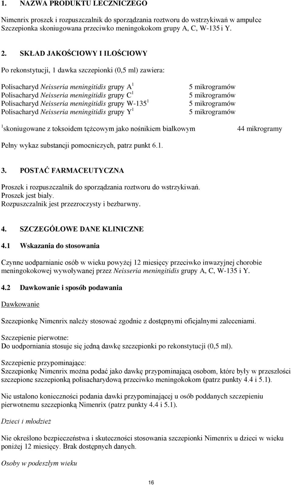 meningitidis grupy W-135 1 Polisacharyd eisseria meningitidis grupy Y 1 5 mikrogramów 5 mikrogramów 5 mikrogramów 5 mikrogramów 1 skoniugowane z toksoidem tężcowym jako nośnikiem białkowym 44