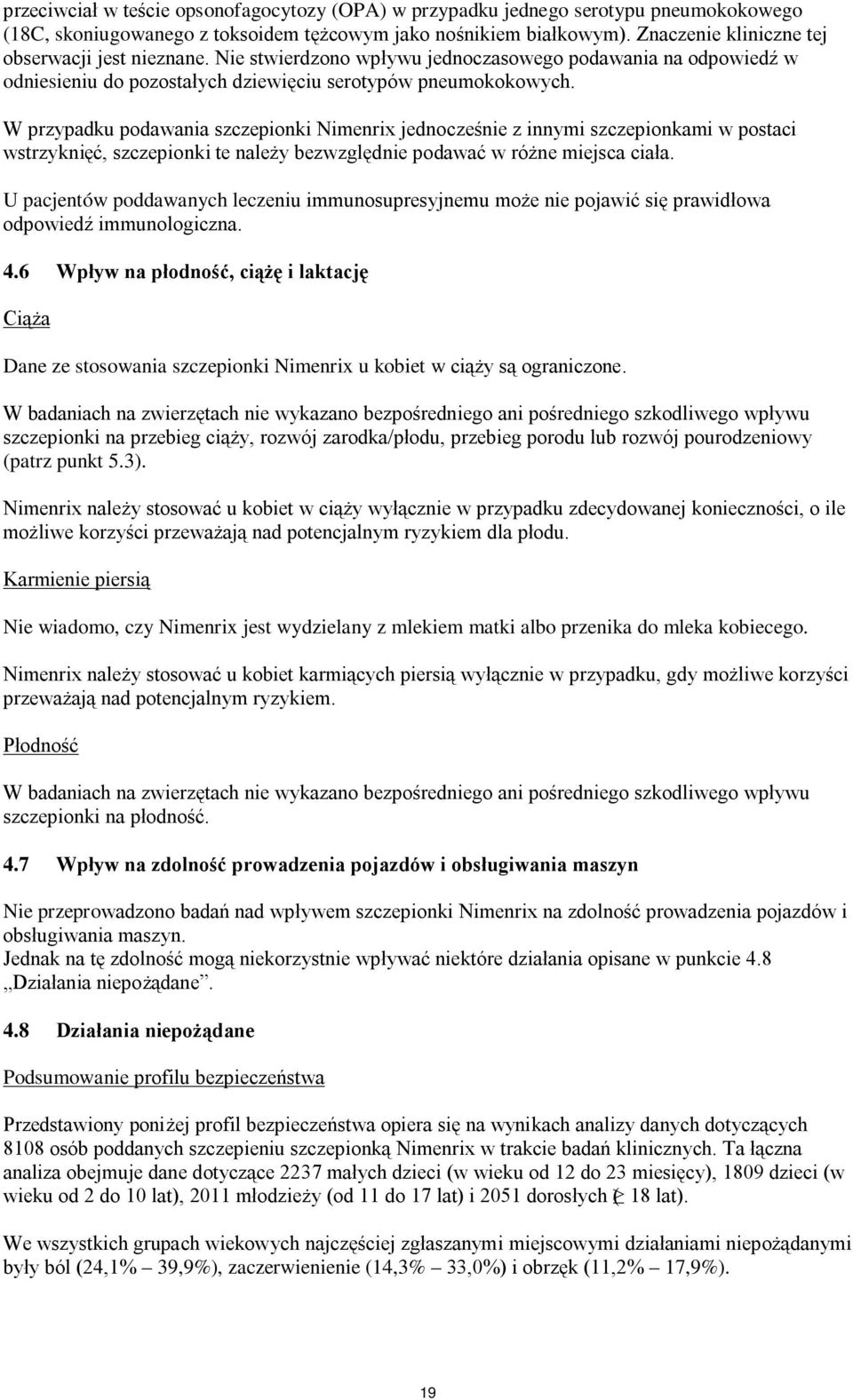 W przypadku podawania szczepionki imenrix jednocześnie z innymi szczepionkami w postaci wstrzyknięć, szczepionki te należy bezwzględnie podawać w różne miejsca ciała.