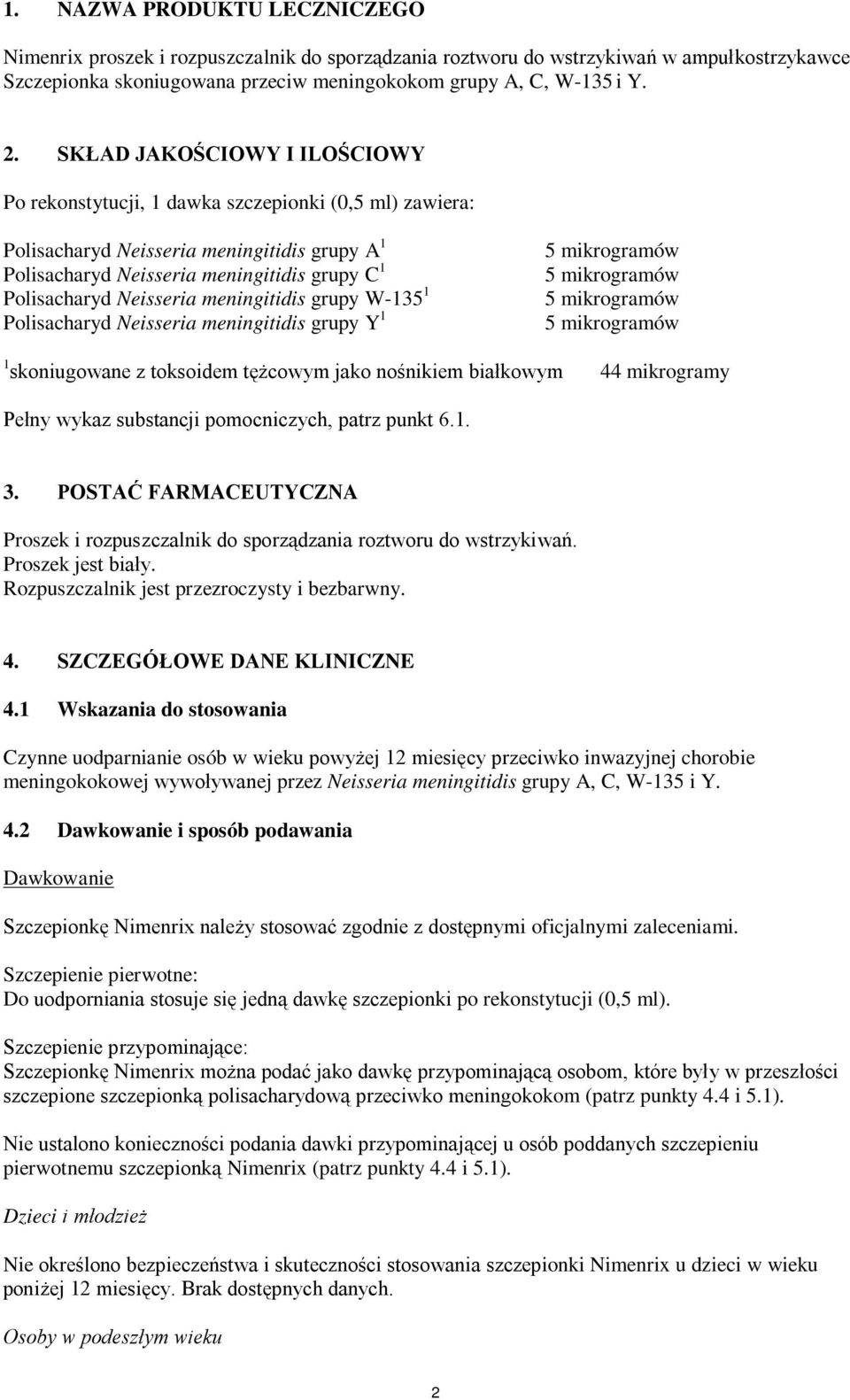 meningitidis grupy W-135 1 Polisacharyd eisseria meningitidis grupy Y 1 5 mikrogramów 5 mikrogramów 5 mikrogramów 5 mikrogramów 1 skoniugowane z toksoidem tężcowym jako nośnikiem białkowym 44