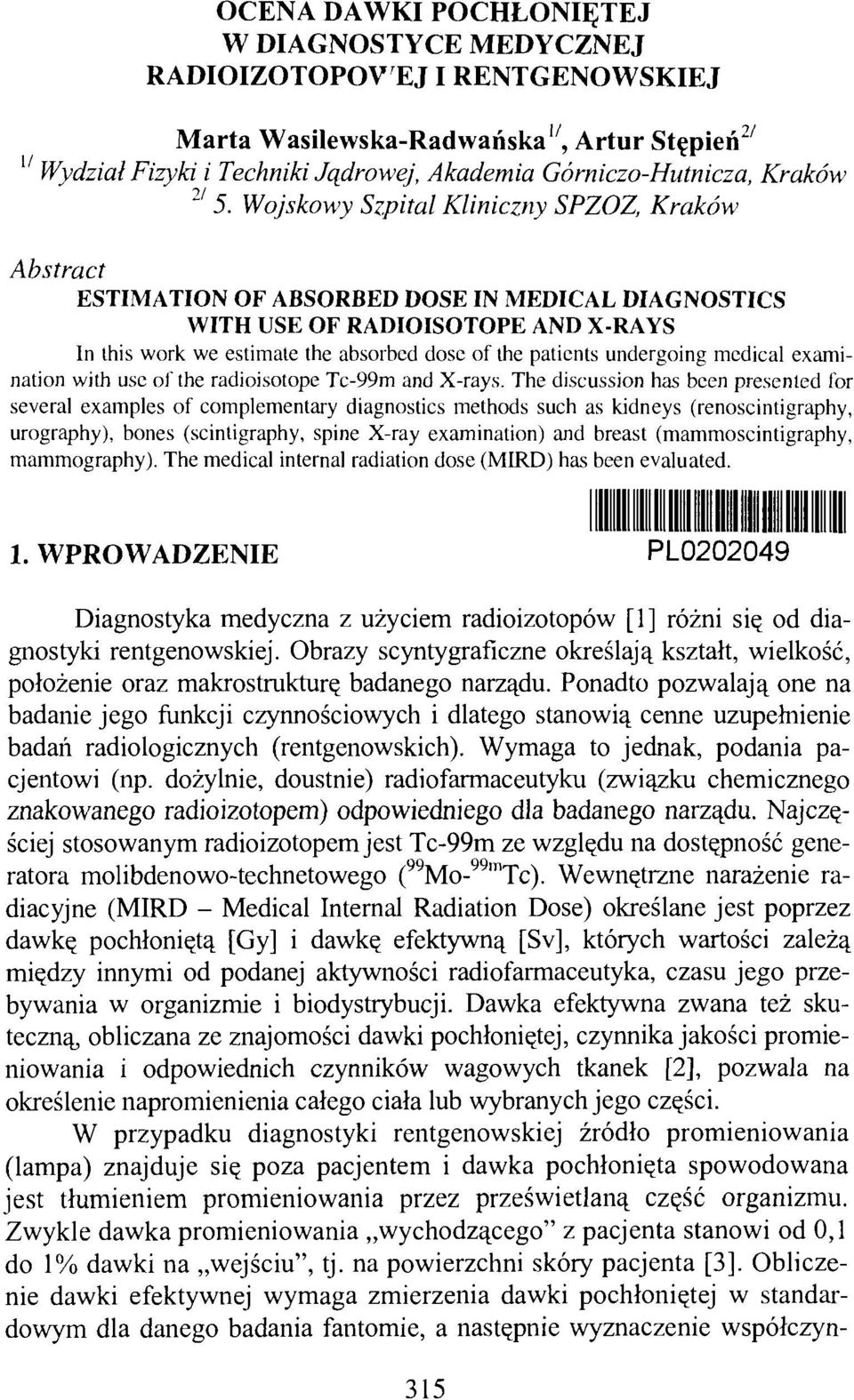 Wojskowy Szpital Kliniczny SPZOZ, Kraków Abstract ESTIMATION OF ABSORBED DOSE IN MEDICAL DIAGNOSTICS WITH USE OF RADIOISOTOPE AND X-RAYS In this work we estimate the absorbed dose of the patients