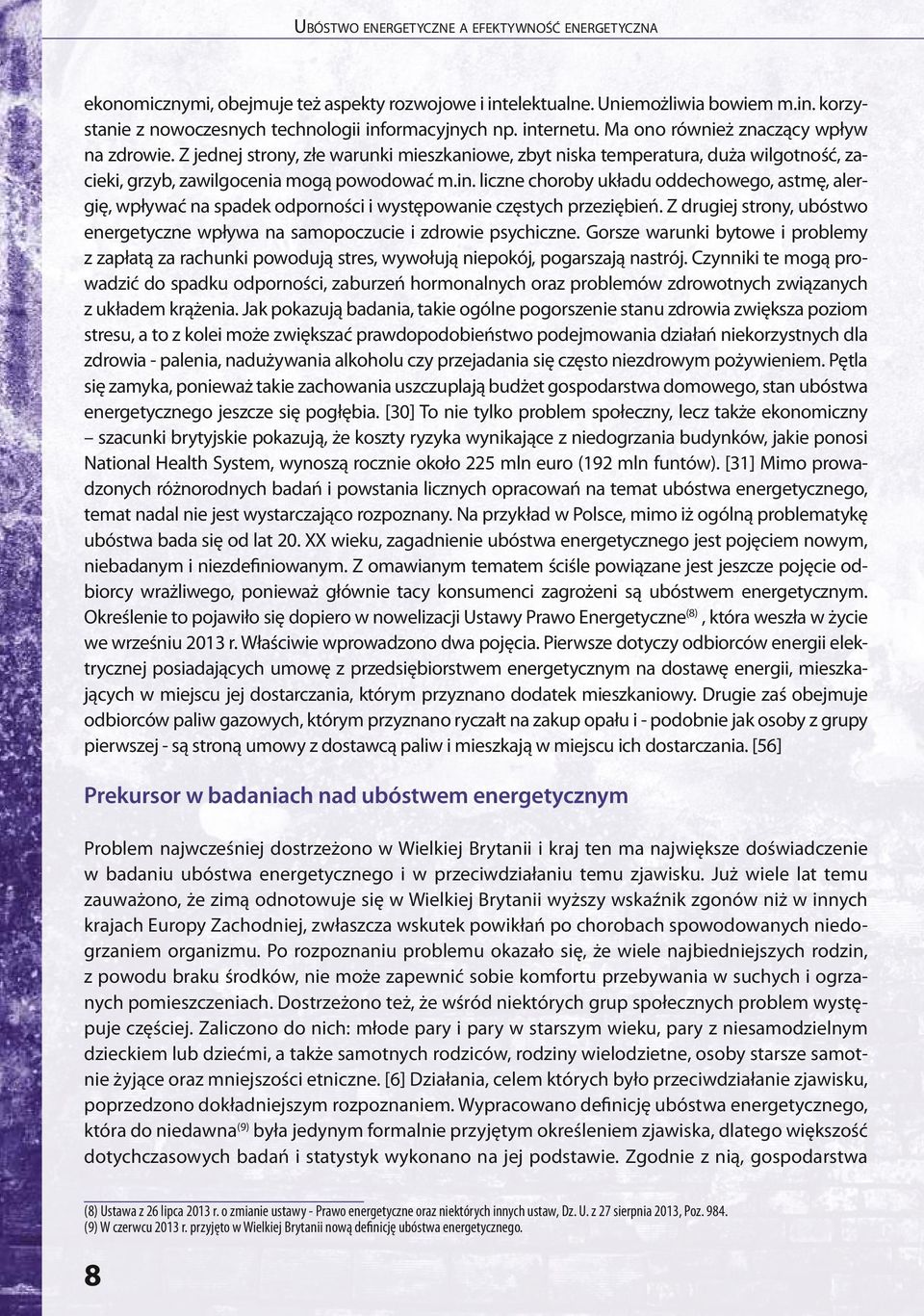 Z drugiej strony, ubóstwo energetyczne wpływa na samopoczucie i zdrowie psychiczne. Gorsze warunki bytowe i problemy z zapłatą za rachunki powodują stres, wywołują niepokój, pogarszają nastrój.