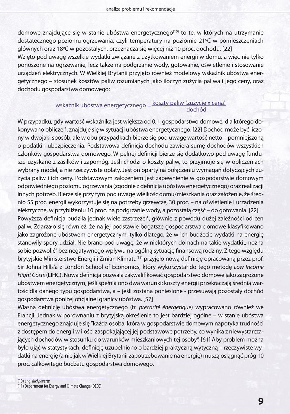 [22] Wzięto pod uwagę wszelkie wydatki związane z użytkowaniem energii w domu, a więc nie tylko ponoszone na ogrzewanie, lecz także na podgrzanie wody, gotowanie, oświetlenie i stosowanie urządzeń