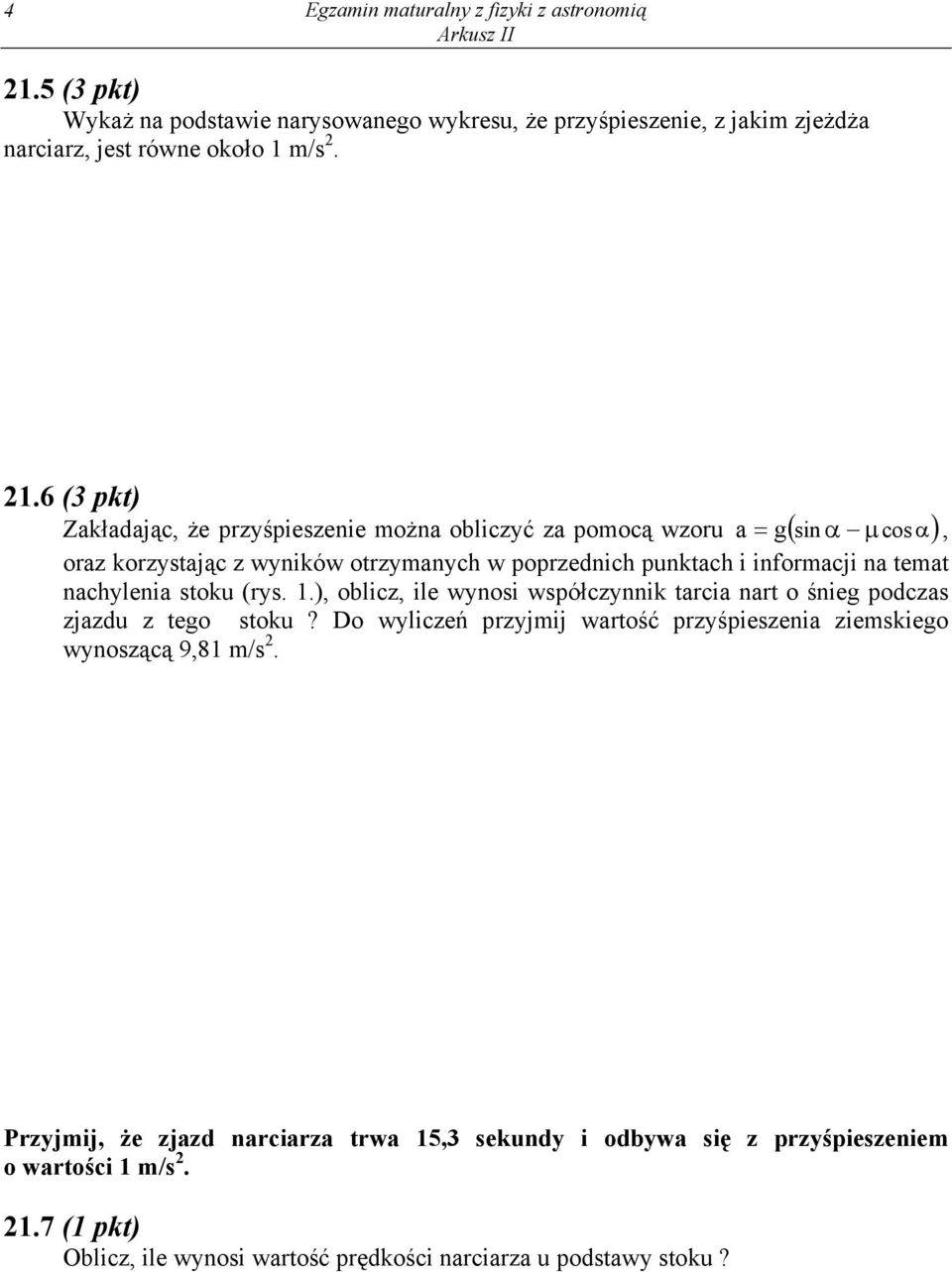 6 (3 pkt) Zakładając, że przyśpieszenie można obliczyć za pomocą wzoru a = g( sin α µ cos α), oraz korzystając z wyników otrzymanych w poprzednich punktach i informacji na temat