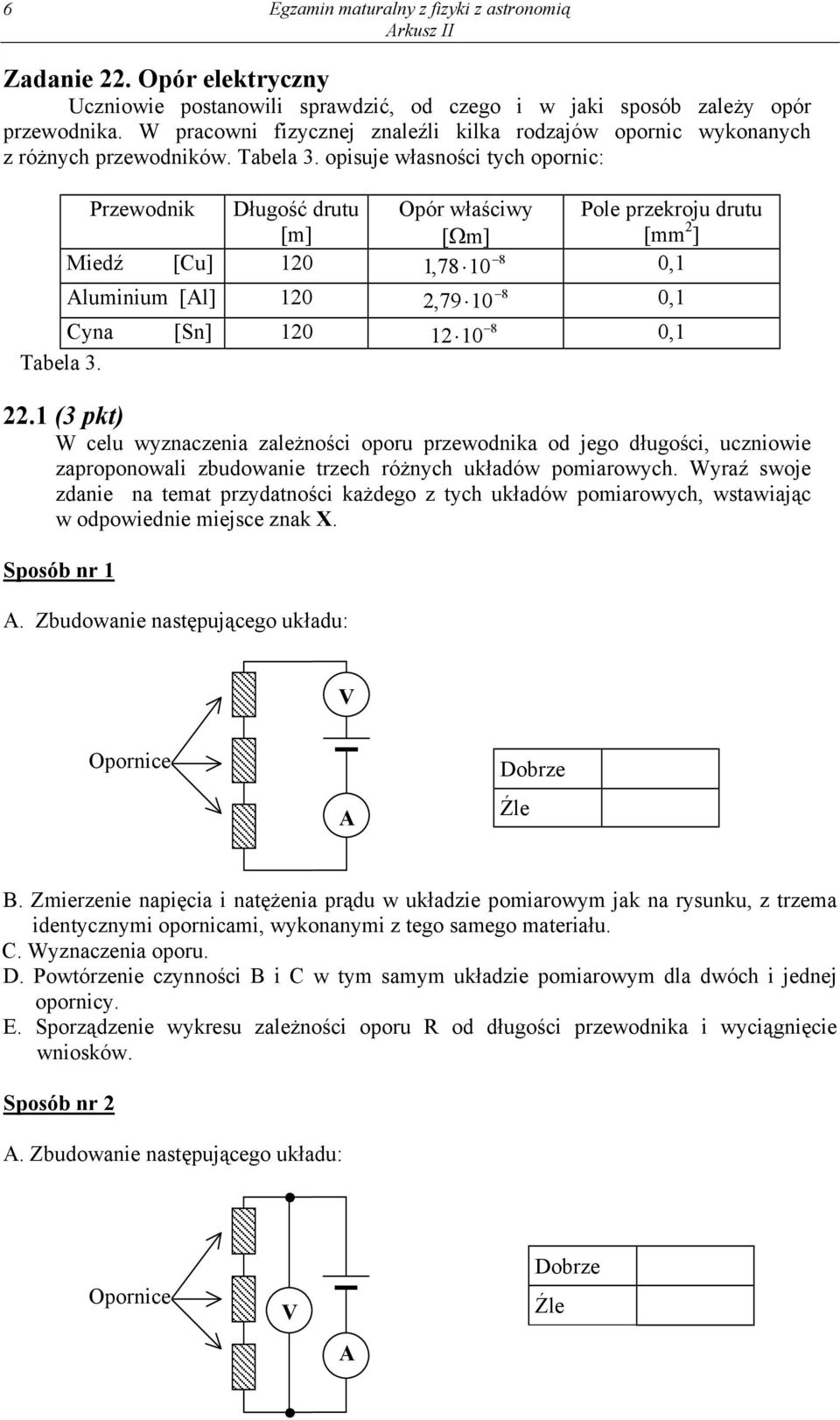 opisuje własności tych opornic: Przewodnik Długość drutu [m] Opór właściwy [Ωm] Pole przekroju drutu [mm 2 ] Miedź [Cu] 120 8 1,78 10 0,1 Aluminium [Al] 120 8 2,79 10 0,1 Cyna [Sn] 120 12 10 0,1