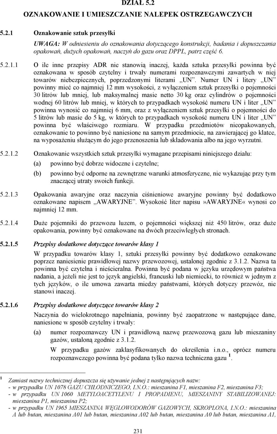 1 O ile inne przepisy ADR nie stanowią inaczej, każda sztuka przesyłki powinna być oznakowana w sposób czytelny i trwały numerami rozpoznawczymi zawartych w niej towarów niebezpiecznych,