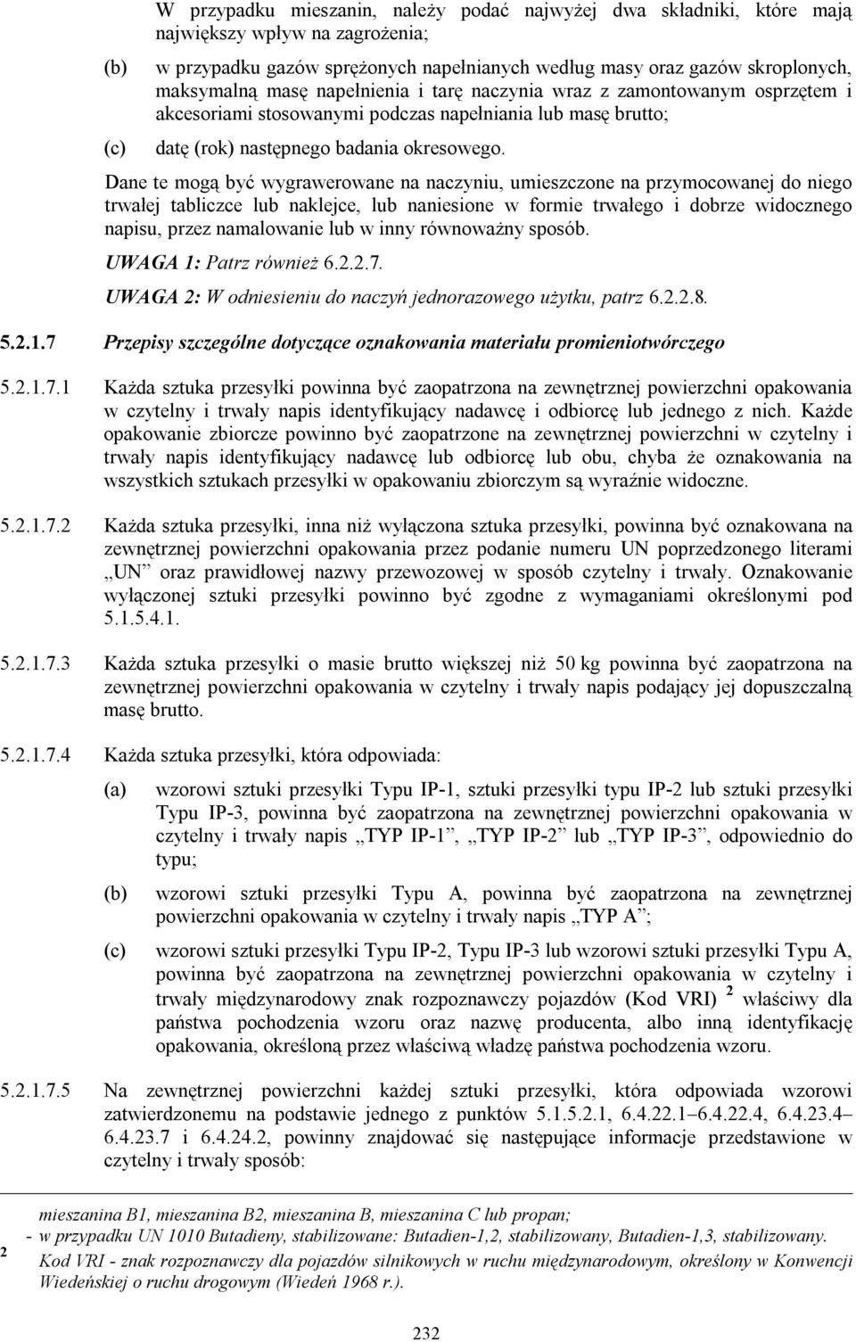 Dane te mogą być wygrawerowane na naczyniu, umieszczone na przymocowanej do niego trwałej tabliczce lub naklejce, lub naniesione w formie trwałego i dobrze widocznego napisu, przez namalowanie lub w