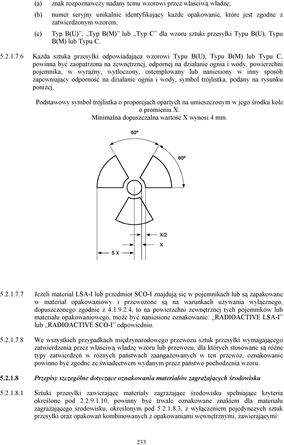 6 Każda sztuka przesyłki odpowiadająca wzorowi Typu B(U), Typu B(M) lub Typu C, powinna być zaopatrzona na zewnętrznej, odpornej na działanie ognia i wody, powierzchni pojemnika, w wyraźny,