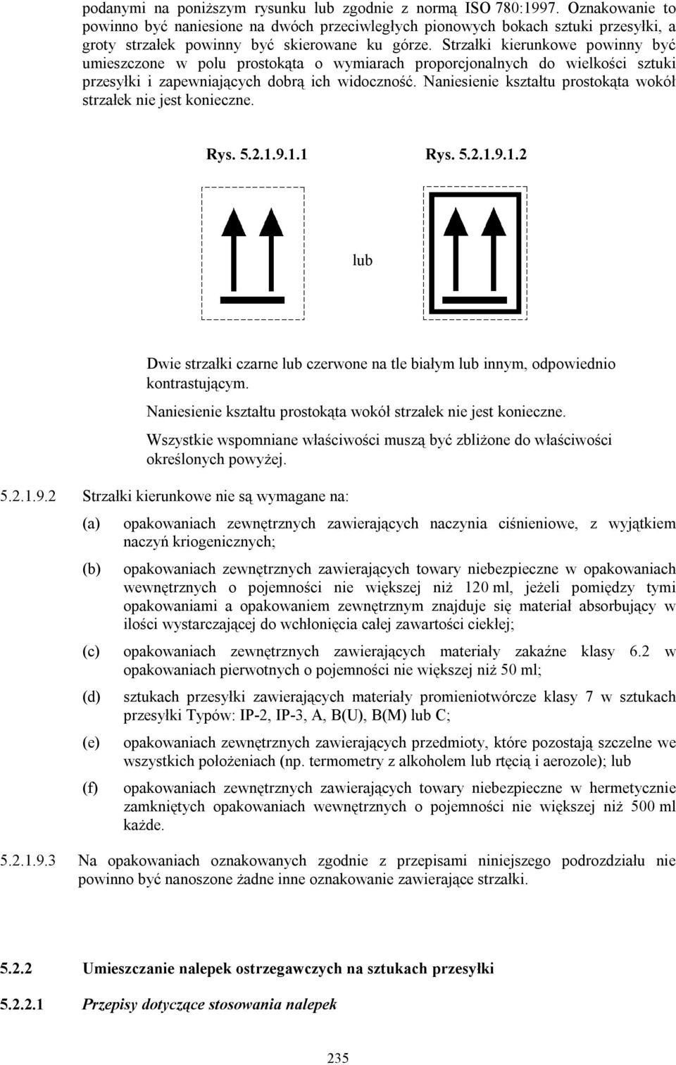 Strzałki kierunkowe powinny być umieszczone w polu prostokąta o wymiarach proporcjonalnych do wielkości sztuki przesyłki i zapewniających dobrą ich widoczność.