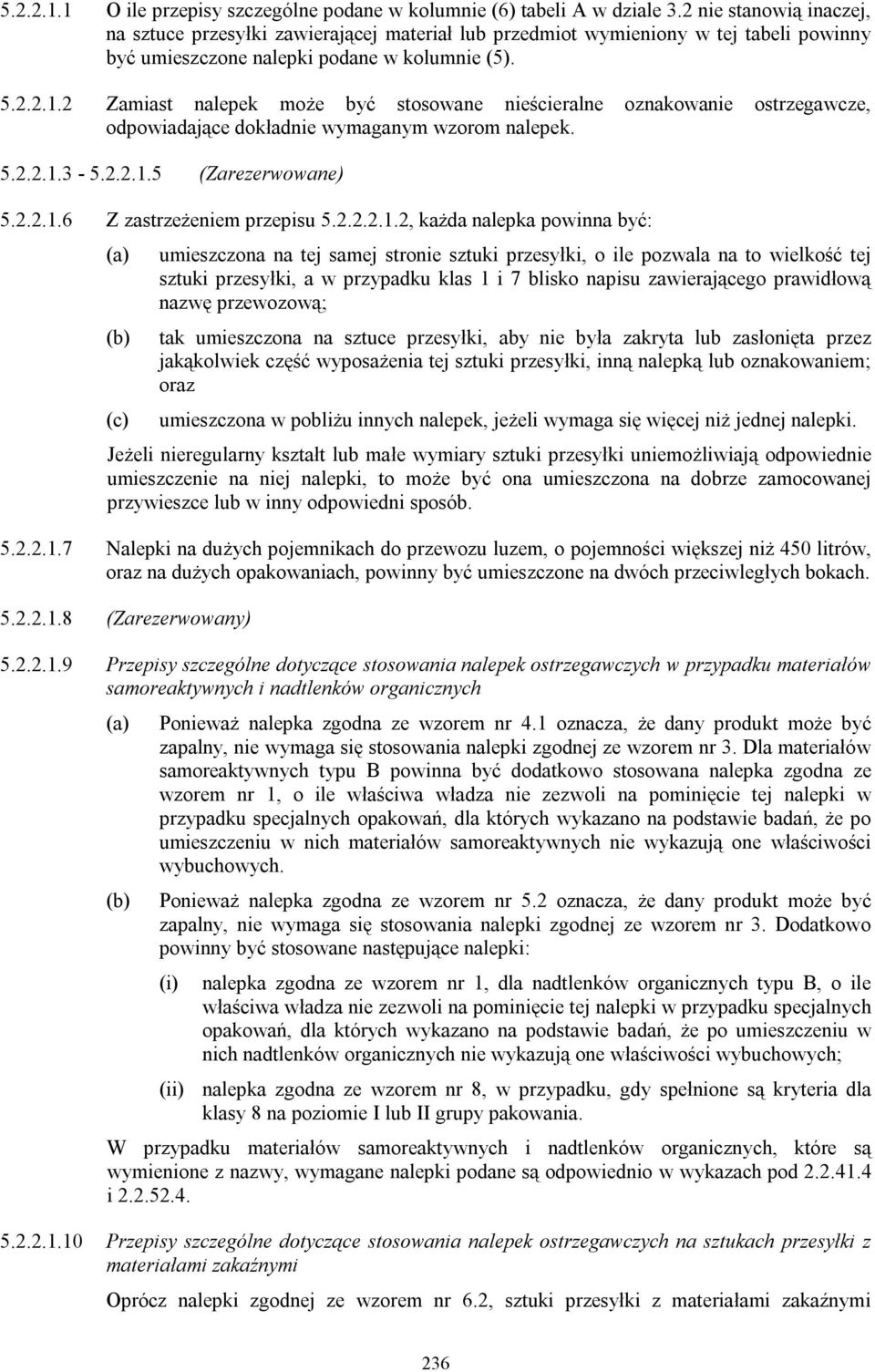 2 Zamiast nalepek może być stosowane nieścieralne oznakowanie ostrzegawcze, odpowiadające dokładnie wymaganym wzorom nalepek. 5.2.2.1.3-5.2.2.1.5 (Zarezerwowane) 5.2.2.1.6 Z zastrzeżeniem przepisu 5.
