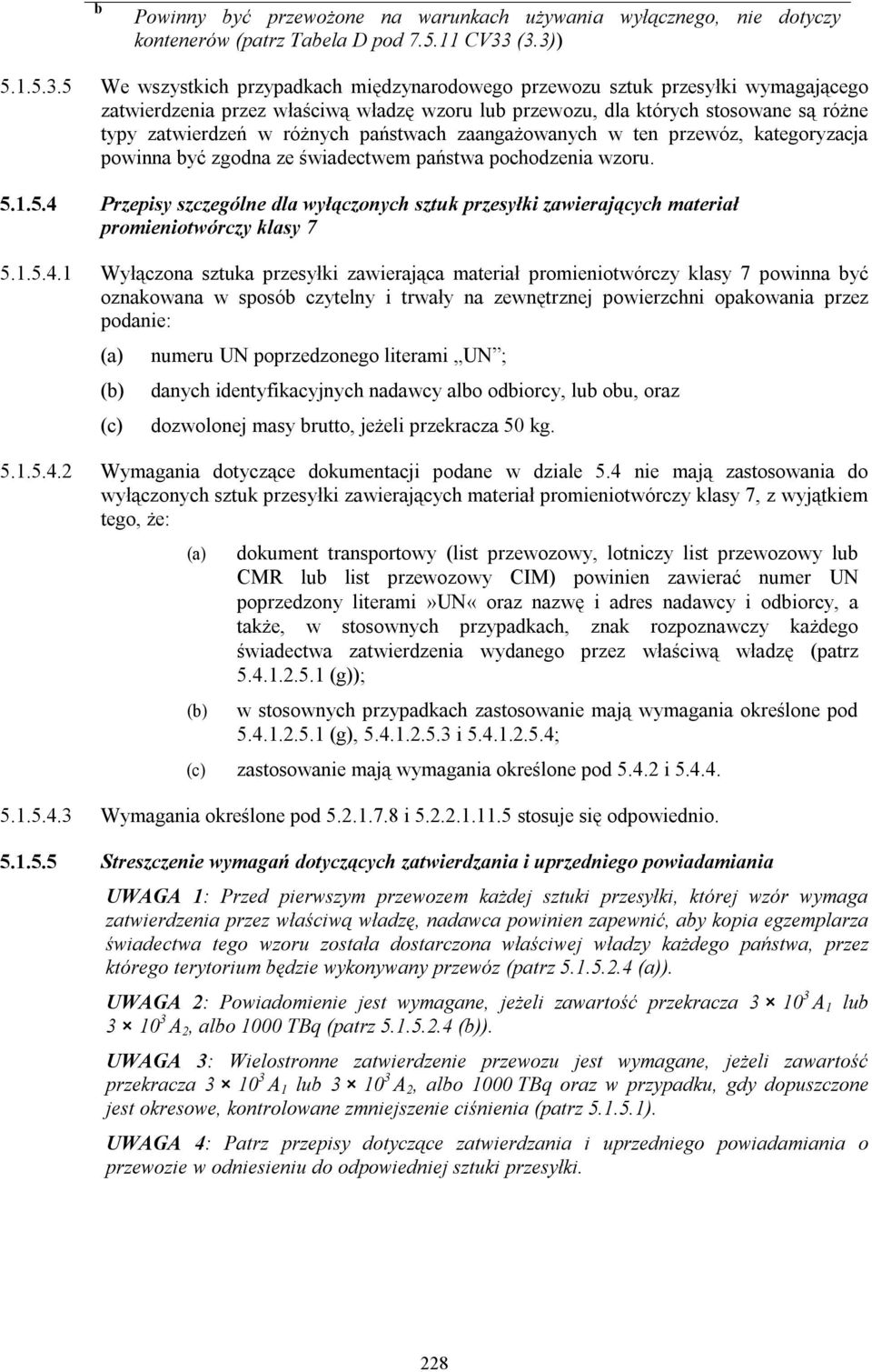 zatwierdzeń w różnych państwach zaangażowanych w ten przewóz, kategoryzacja powinna być zgodna ze świadectwem państwa pochodzenia wzoru. 5.