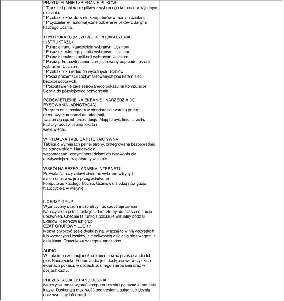 * Pokaz określonego pulpitu wybranym Uczniom. * Pokaz określonej aplikacji wybranym Uczniom. * Pokaz pliku powtórzenia (zarejestrowany poprzedni ekran) wybranym Uczniom.
