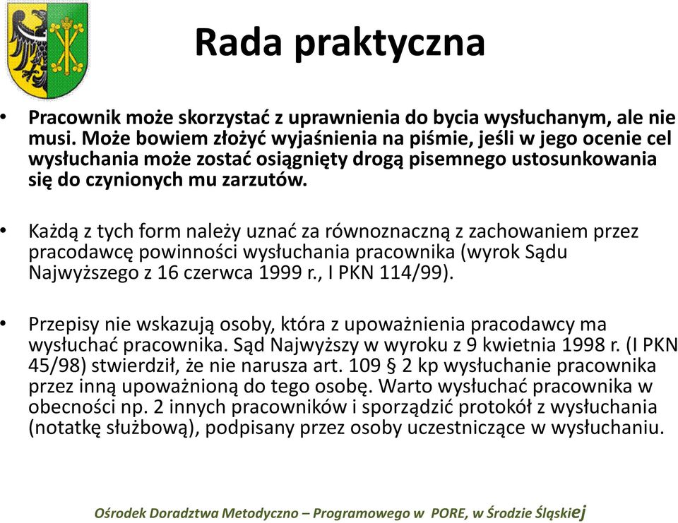 Każdą z tych form należy uznać za równoznaczną z zachowaniem przez pracodawcę powinności wysłuchania pracownika (wyrok Sądu Najwyższego z 16 czerwca 1999 r., I PKN 114/99).