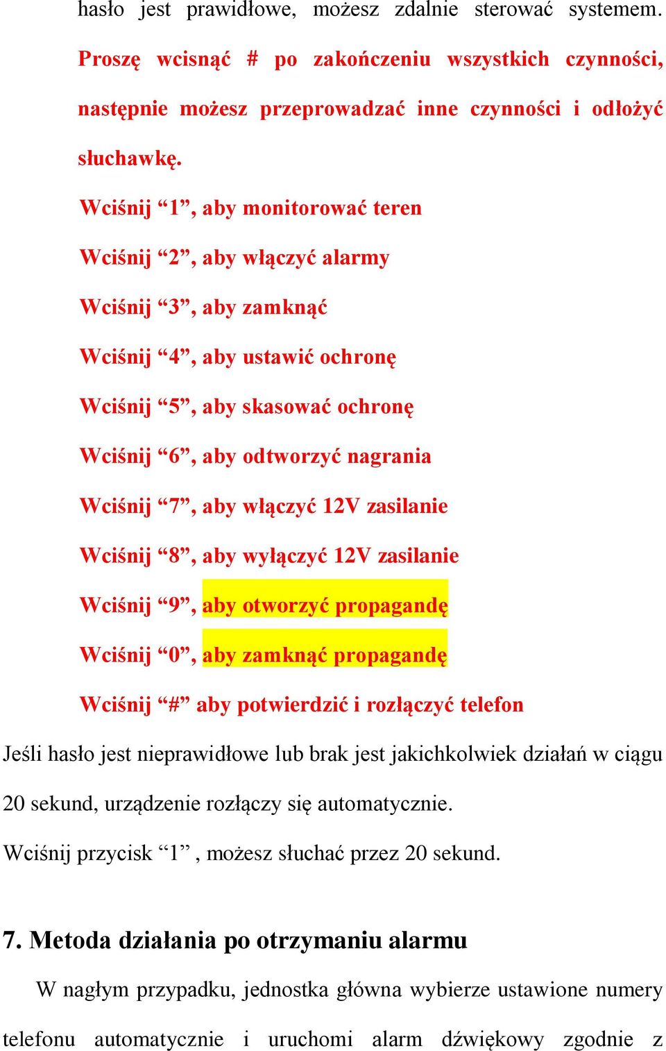 włączyć 12V zasilanie Wciśnij 8, aby wyłączyć 12V zasilanie Wciśnij 9, aby otworzyć propagandę Wciśnij 0, aby zamknąć propagandę Wciśnij # aby potwierdzić i rozłączyć telefon Jeśli hasło jest