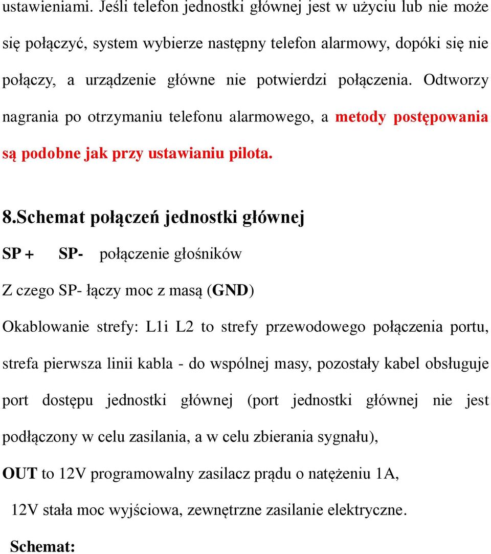 Schemat połączeń jednostki głównej SP + SP- połączenie głośników Z czego SP- łączy moc z masą (GND) Okablowanie strefy: L1i L2 to strefy przewodowego połączenia portu, strefa pierwsza linii kabla -
