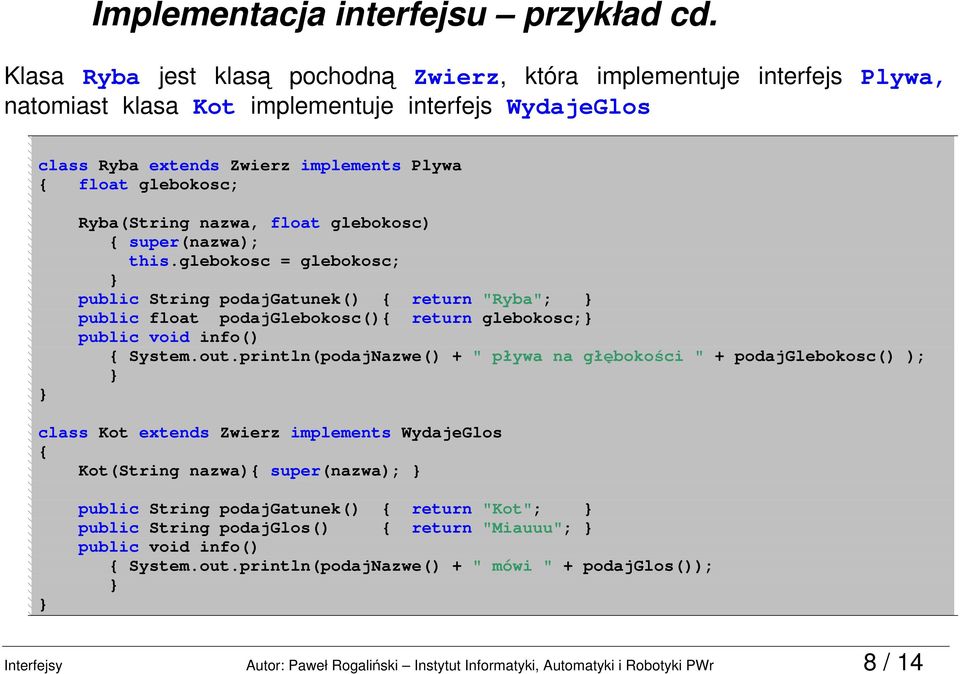 Ryba(String nazwa, float glebokosc) super(nazwa); this.glebokosc = glebokosc; public String podajgatunek() return "Ryba"; public float podajglebokosc() return glebokosc; public void info() System.out.
