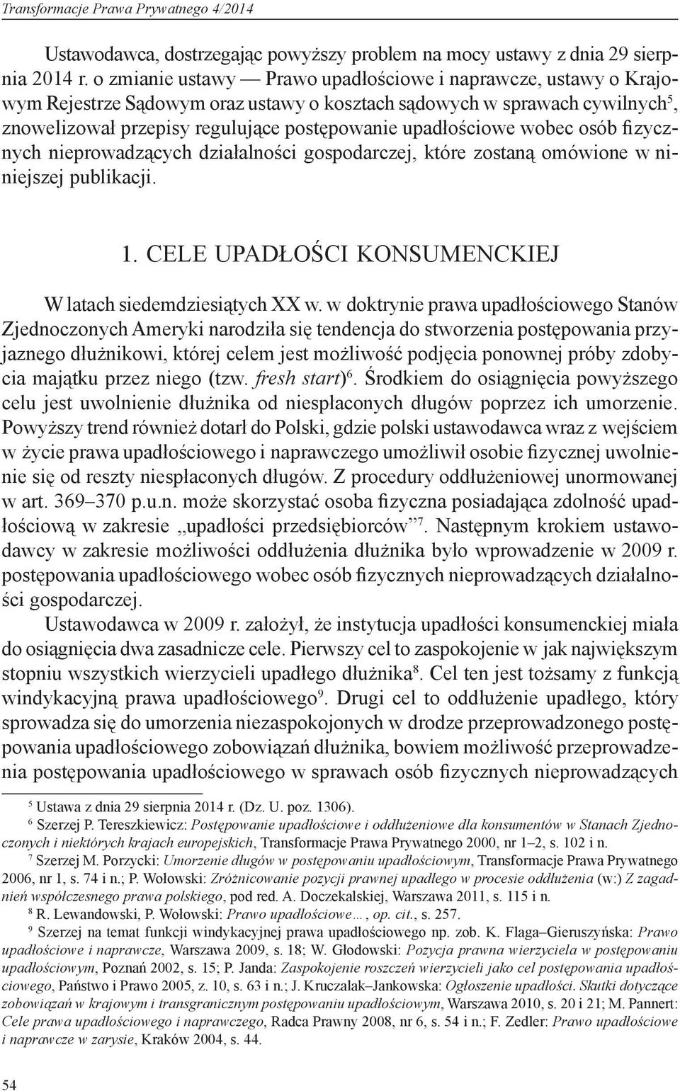 wobec osób fizycznych nieprowadzących działalności gospodarczej, które zostaną omówione w niniejszej publikacji. 1. Cele upadłości konsumenckiej W latach siedemdziesiątych XX w.