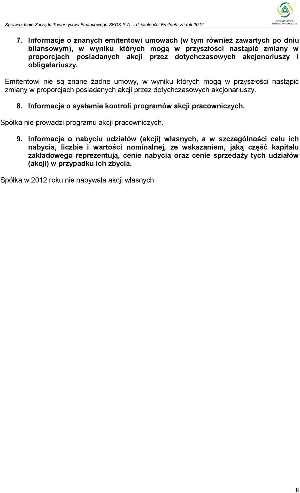 Informacje o systemie kontroli programów akcji pracowniczych. Spółka nie prowadzi programu akcji pracowniczych. 9.