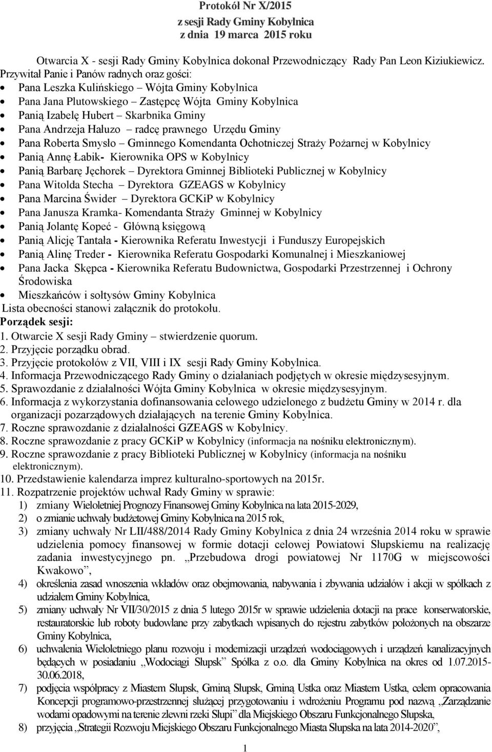 Hałuzo radcę prawnego Urzędu Gminy Pana Roberta Smysło Gminnego Komendanta Ochotniczej Straży Pożarnej w Kobylnicy Panią Annę Łabik- Kierownika OPS w Kobylnicy Panią Barbarę Jęchorek Dyrektora
