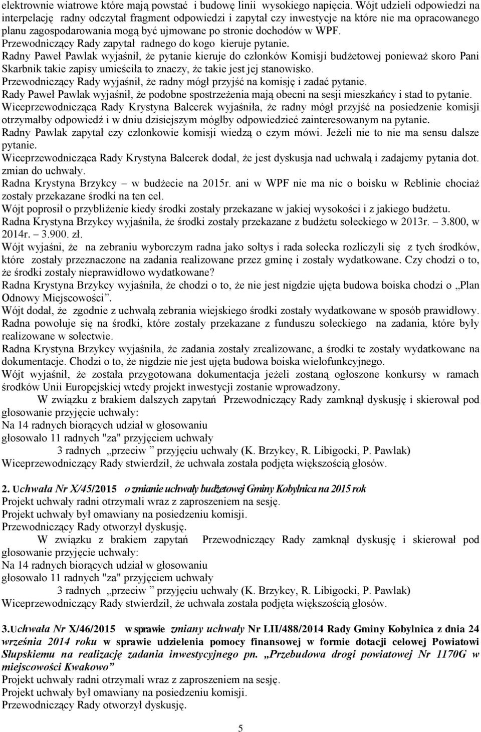 Przewodniczący Rady zapytał radnego do kogo kieruje pytanie.